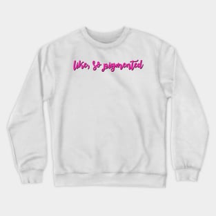 Like, so pigmented Crewneck Sweatshirt